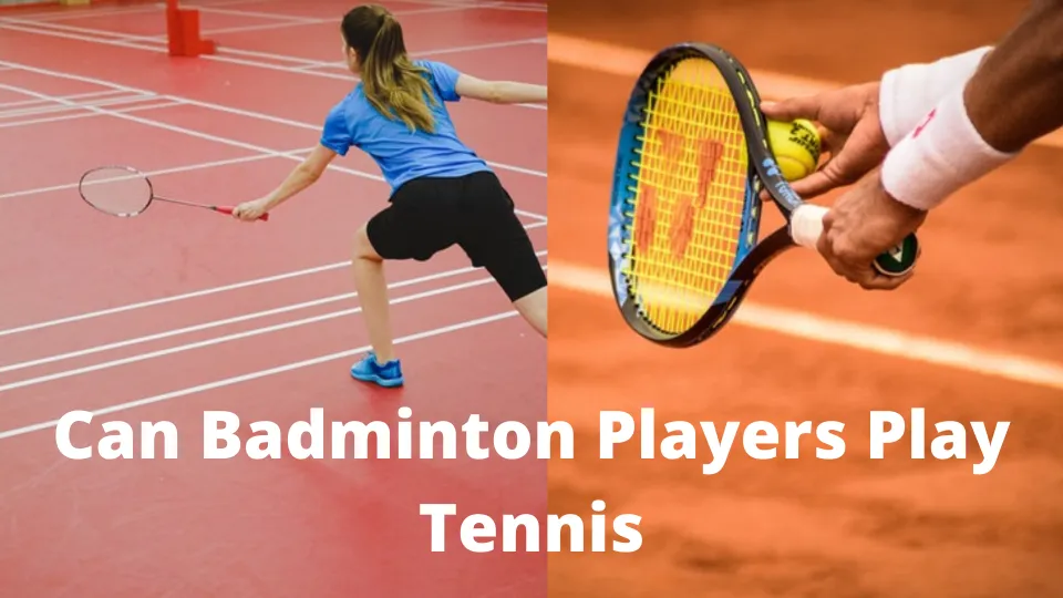 Can Badminton Players Play Tennis