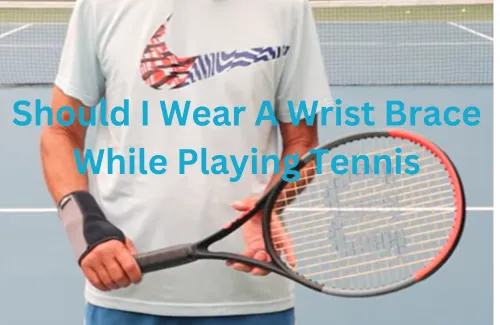 Should I Wear A Wrist Brace While Playing Tennis